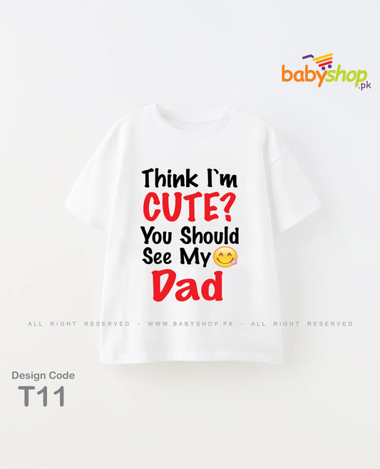 Think im cute you sould see my dad baby t shirt