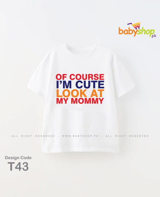 Of course im cute look at my mommy baby t shirt