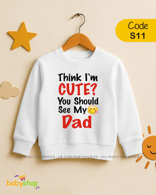 THINK I'M CUTE YOU SHOULD SEE MY DADbaby sweat shirt