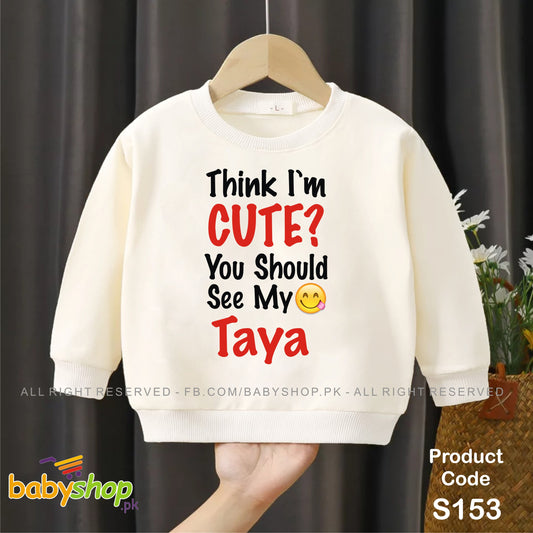 think i m cute you should see my taya baby sweat shirt