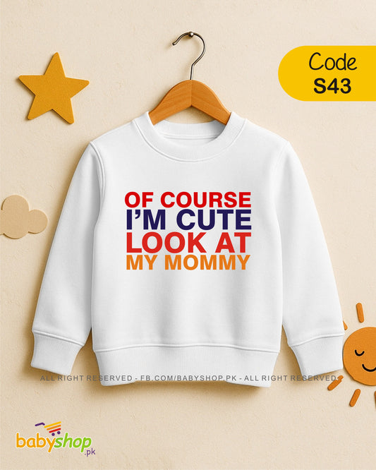 OF COURSE I 'M CUTE LOOK AT MY MOMMY baby sweat shirt