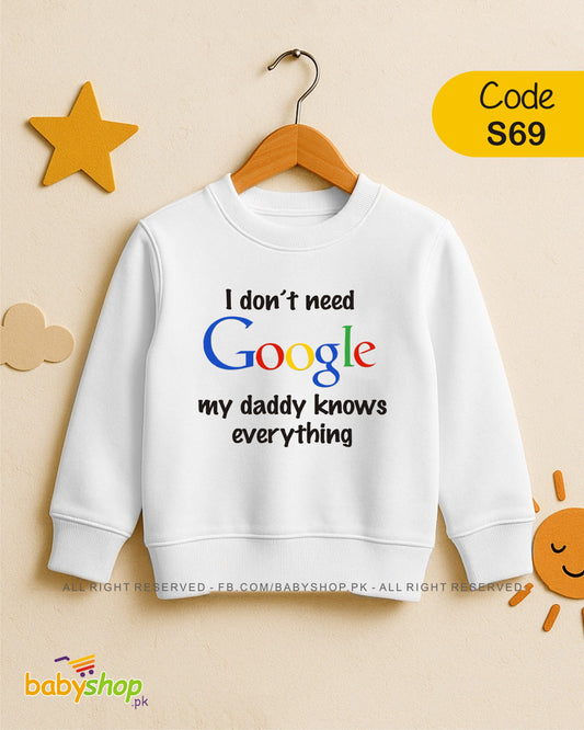I DONT NEED GOOGEL MY DADDY KONOWS EVERYTHING  baby sweat shirt